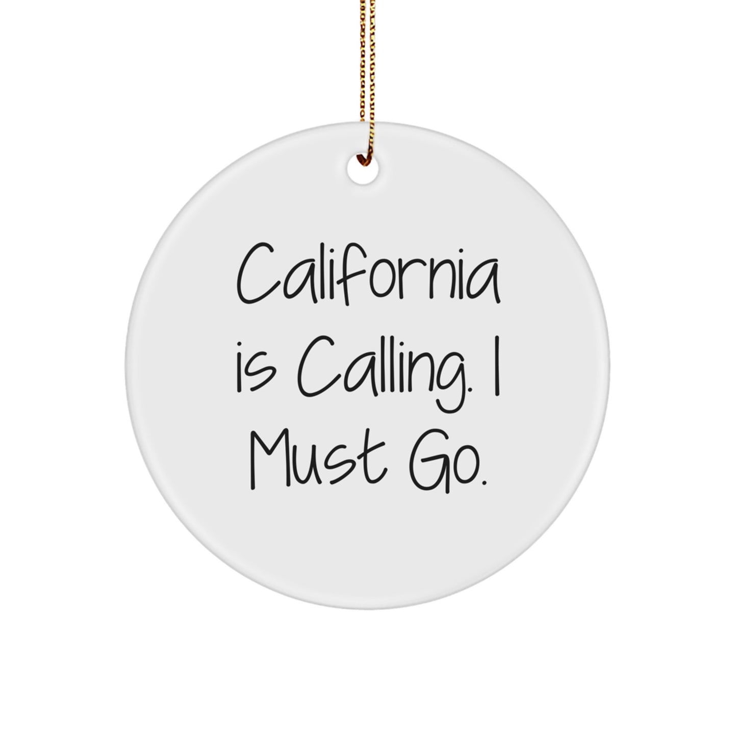 Funny California Gifts from Friends, California Circle Ornament, California Is Calling. I Must Go. Christmas Unique Gifts for Women - Image 1