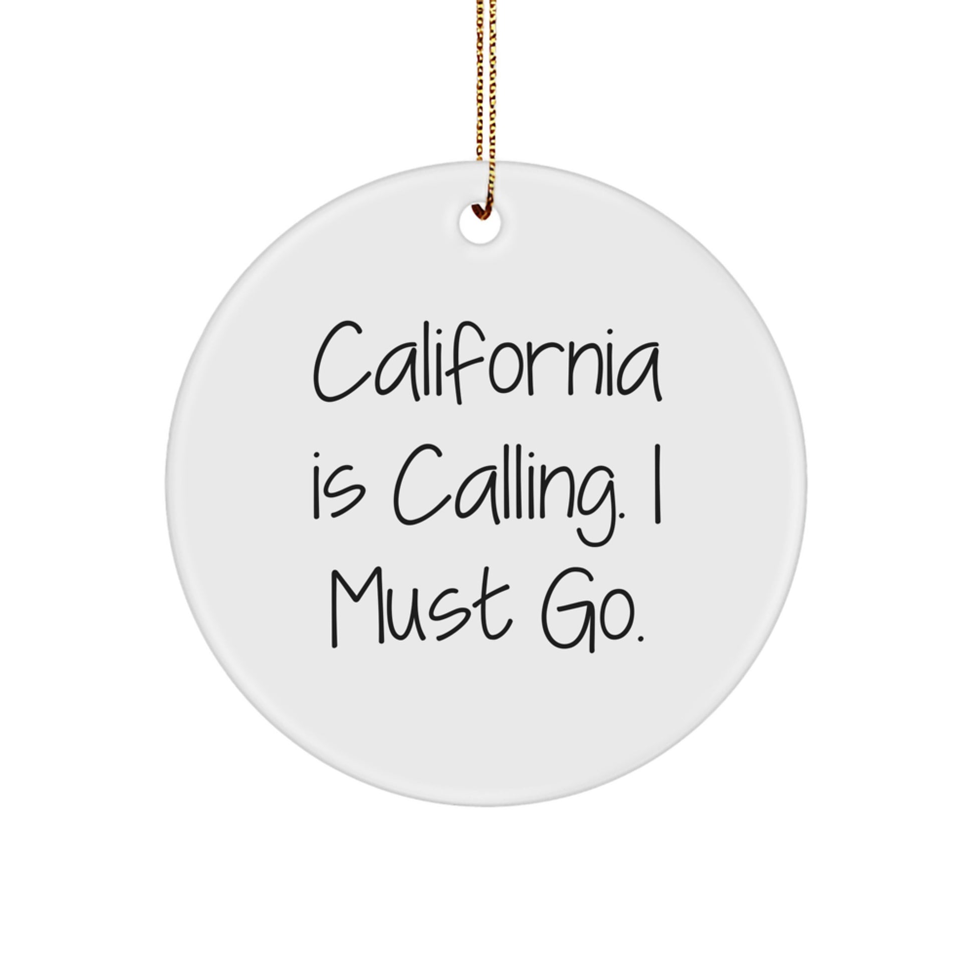Funny California Gifts from Friends, California Circle Ornament, California Is Calling. I Must Go. Christmas Unique Gifts for Women - Image 1