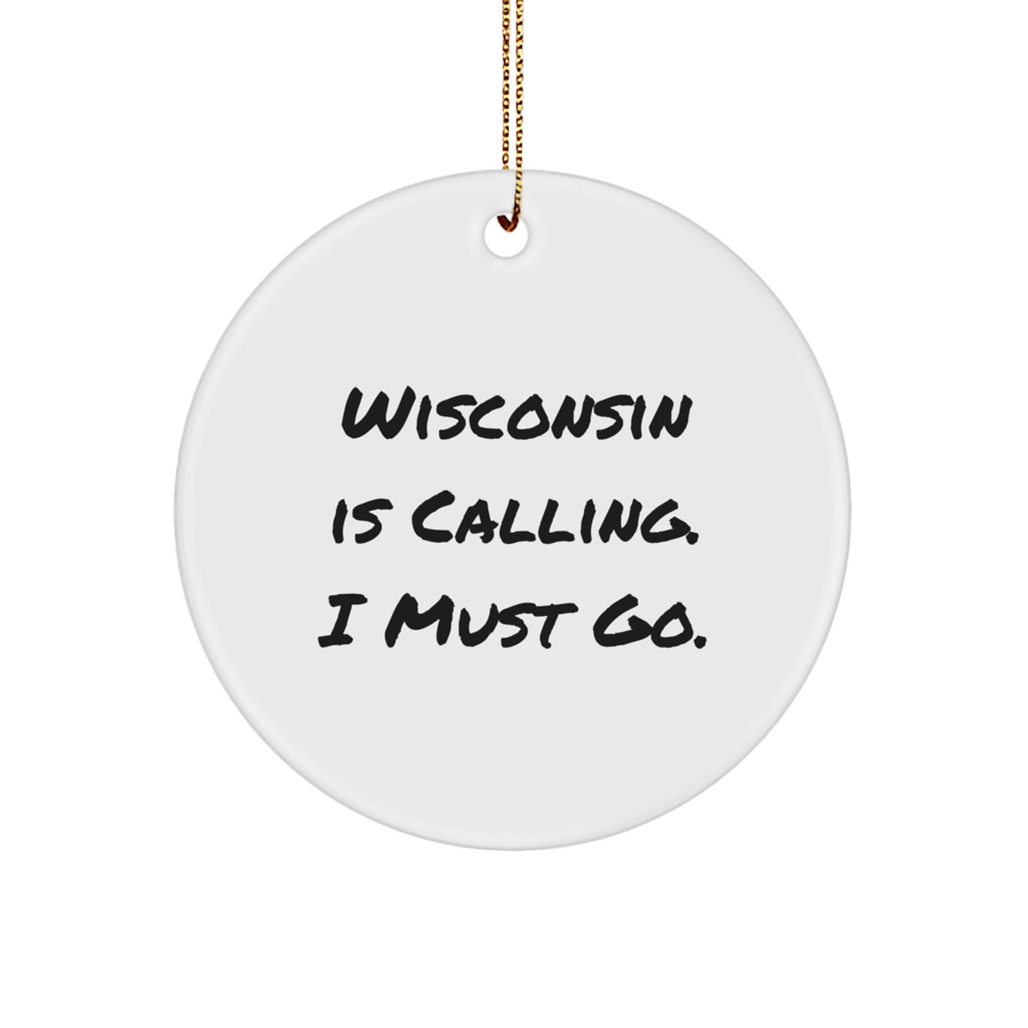 Wisconsin Inspired Circle Ornament, Funny Quote Gifts from Friends and Family, 'Wisconsin Is Calling. I Must Go.' - Image 1