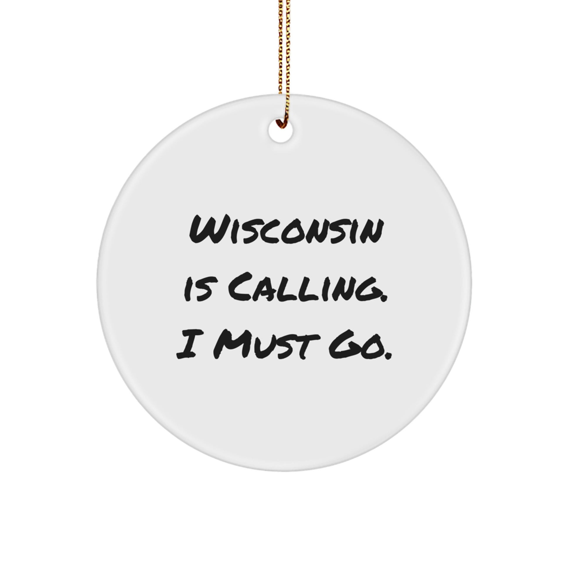 Wisconsin Inspired Circle Ornament, Funny Quote Gifts from Friends and Family, 'Wisconsin Is Calling. I Must Go.' - Image 1