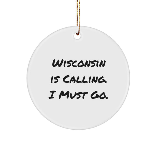 Wisconsin Inspired Circle Ornament, Funny Quote Gifts from Friends and Family, 'Wisconsin Is Calling. I Must Go.' - Image 1