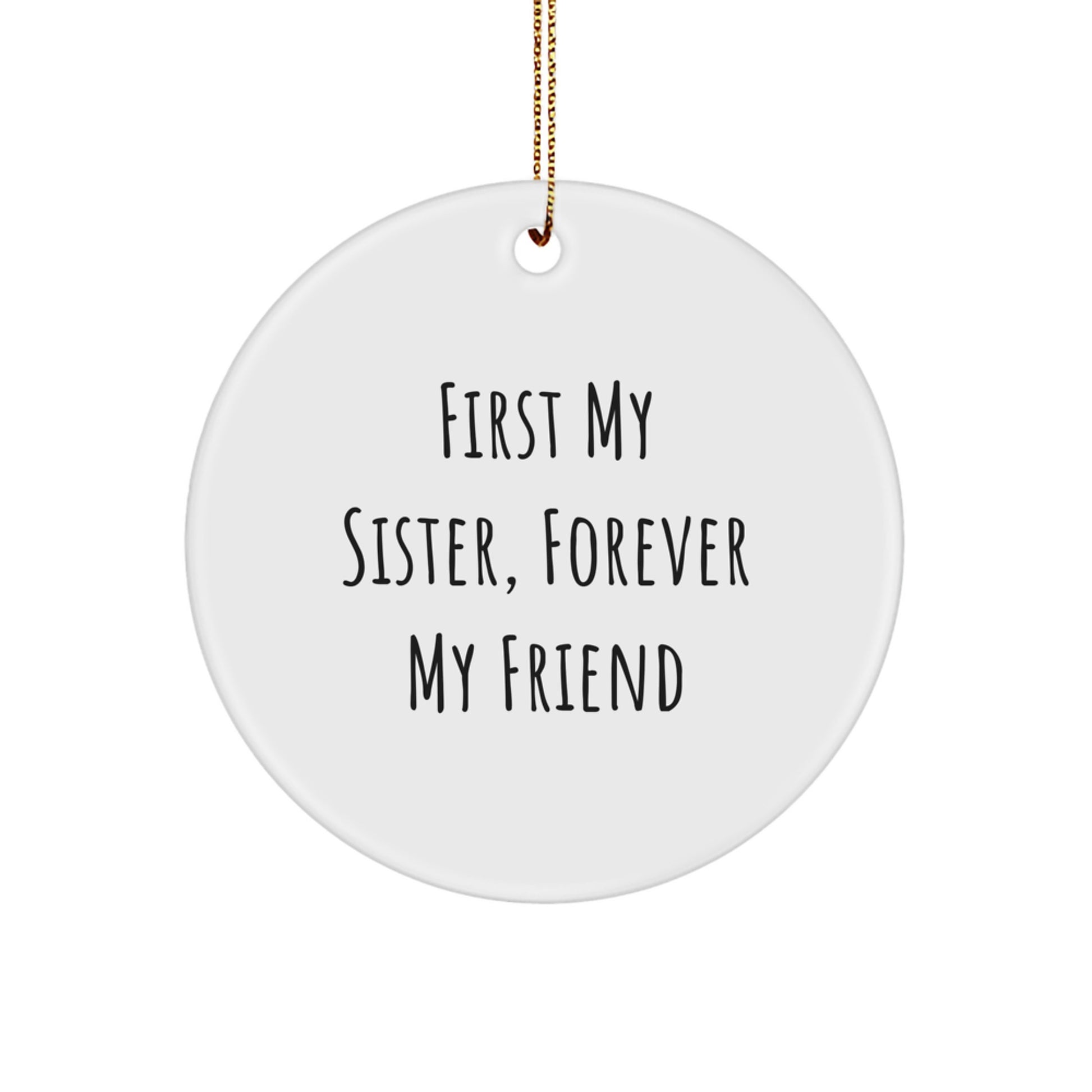 Funny Sister Gifts from Family Members, Christmas Unique Circle Ornament with 'First My Sister, Forever My Friend' Quote, Beautifully Crafted from Durable MDF with High Gloss Finish - Image 1