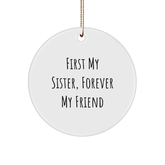 Funny Sister Gifts from Family Members, Christmas Unique Circle Ornament with 'First My Sister, Forever My Friend' Quote, Beautifully Crafted from Durable MDF with High Gloss Finish - Image 1