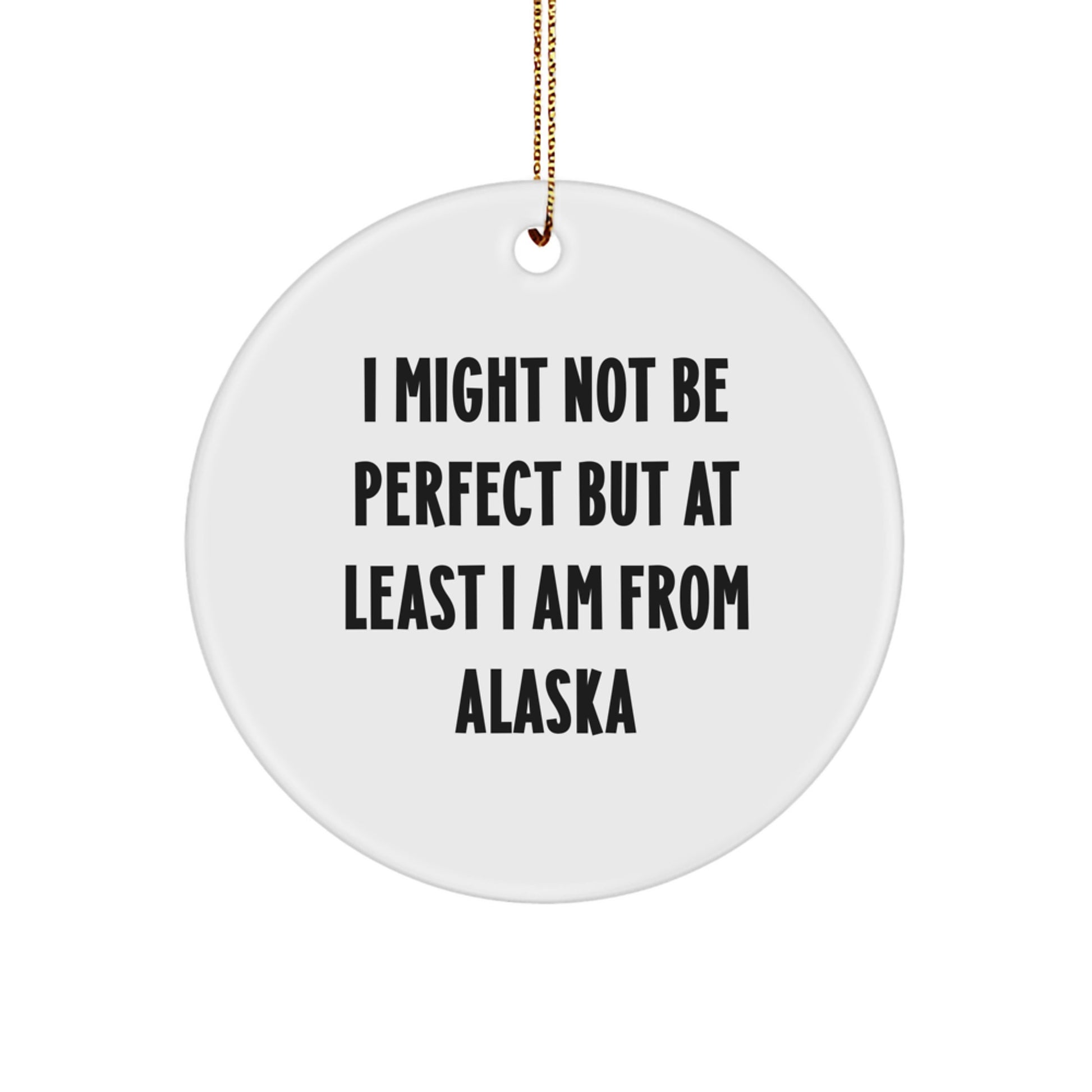 Alaska Circle Ornament I Might Not Be Perfect But At Least I Am From Alaska Funny Quote Gifts for Alaska Lovers - Image 1
