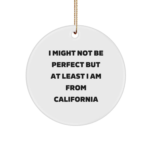 California Circle Ornament, 'I Might Not Be Perfect But At Least I Am From California' Funny Quote Gifts for California Lovers, Christmas Unique Gifts from Friends to Family - Image 1