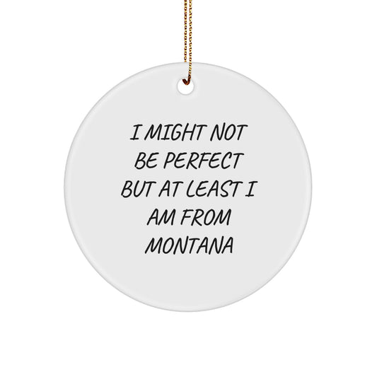 Montana Gifts from Friends for Family - 'I Might Not Be Perfect' Circle Ornament, Funny Quote, Christmas Unique Gifts - Image 1