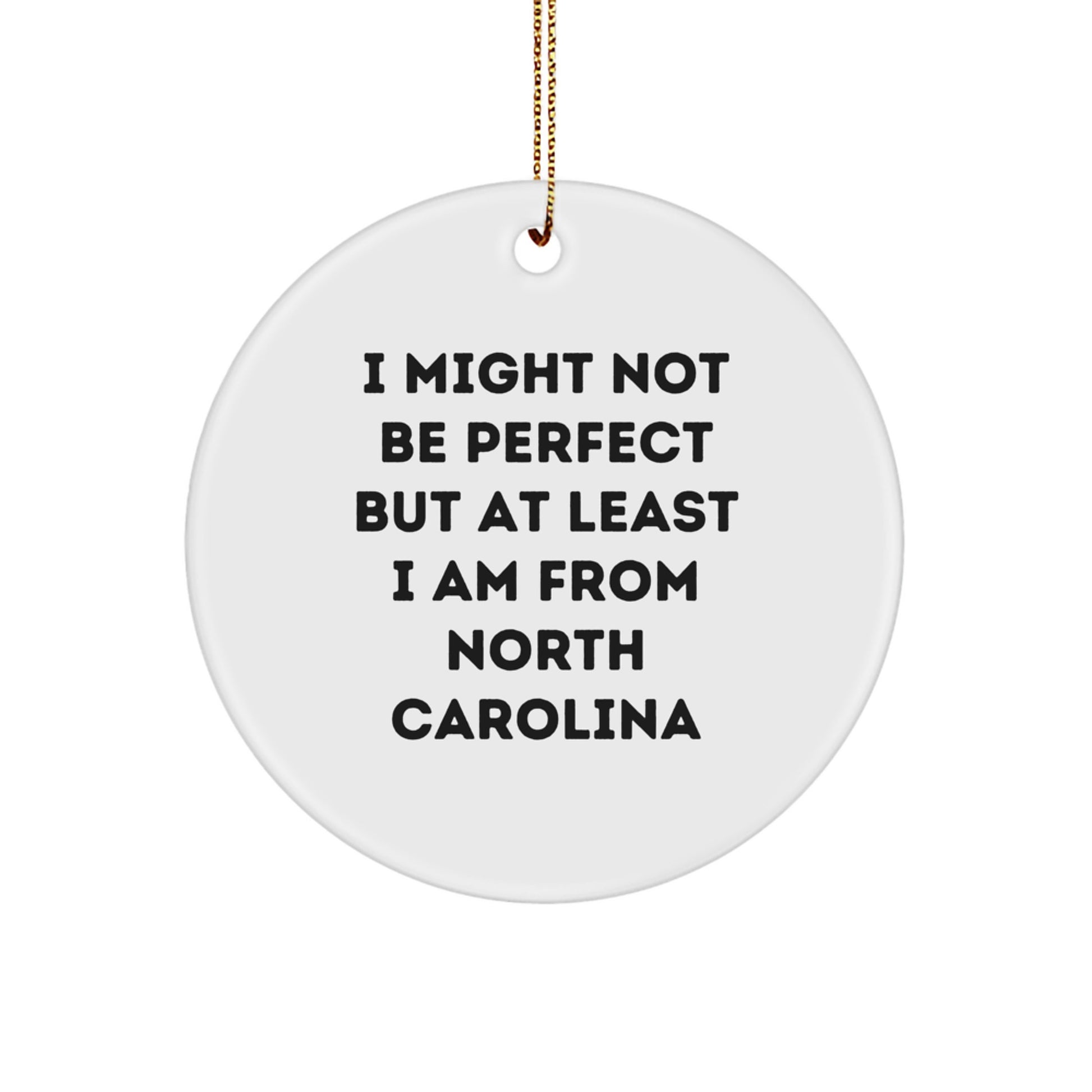 North Carolina Gifts from Men - Funny Circle Ornament for Christmas - 'I Might Not Be Perfect But At Least I Am From North Carolina' Puns - Image 1