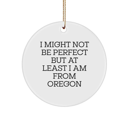 Unique Oregon Gifts from Friends and Family, Funny Circle Ornament for Christmas Decorations, Oregon Proud, I 'Might Not Be Perfect But At Least I Am From Oregon' - Image 1