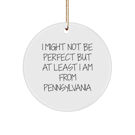 Pennsylvania Circle Ornament, 'I Might Not Be Perfect But At Least I Am From Pennsylvania', Funny Quote, White, 2.75" tall, Gifts for Family, Friends, or Coworkers, Christmas Unique Gifts from PA - Image 1