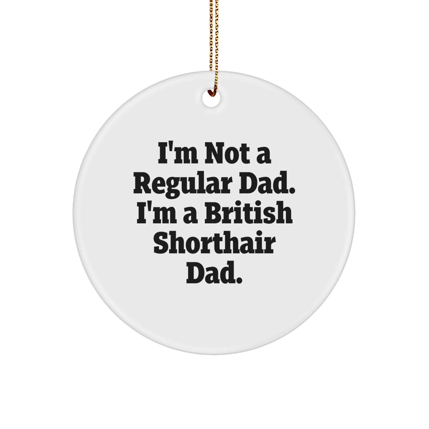 British Shorthair Cat Dad Gifts for Men, Funny Circle Ornament with 'I'm Not A Regular Dad. I'm A British Shorthair Dad.' Quote, Perfect for Christmas - Image 1