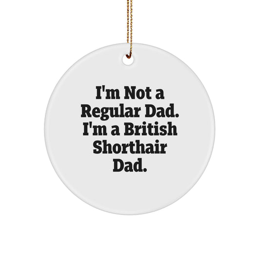 British Shorthair Cat Dad Gifts for Men, Funny Circle Ornament with 'I'm Not A Regular Dad. I'm A British Shorthair Dad.' Quote, Perfect for Christmas - Image 1