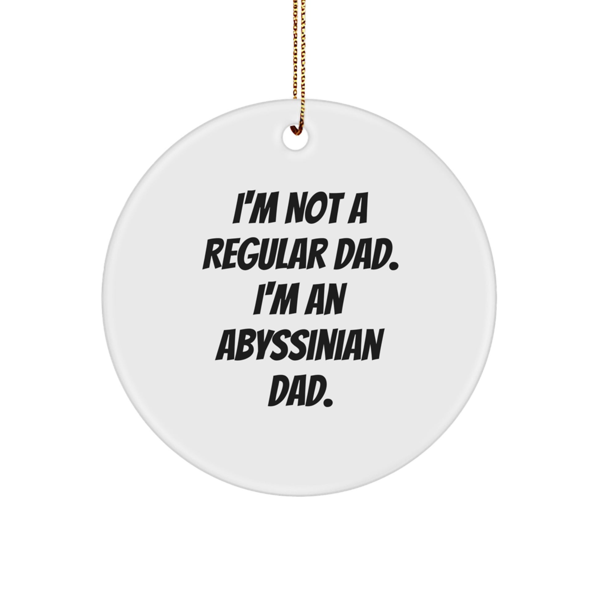 Funny Abyssinian Cat Dad Gifts Circle Ornament, 'I'm Not A Regular Dad. I'm An Abyssinian Dad.' for Men, Women, Friends, Family, Gifts from Dad, Gifts for Abyssinian Cat Lovers at Christmas - Image 1