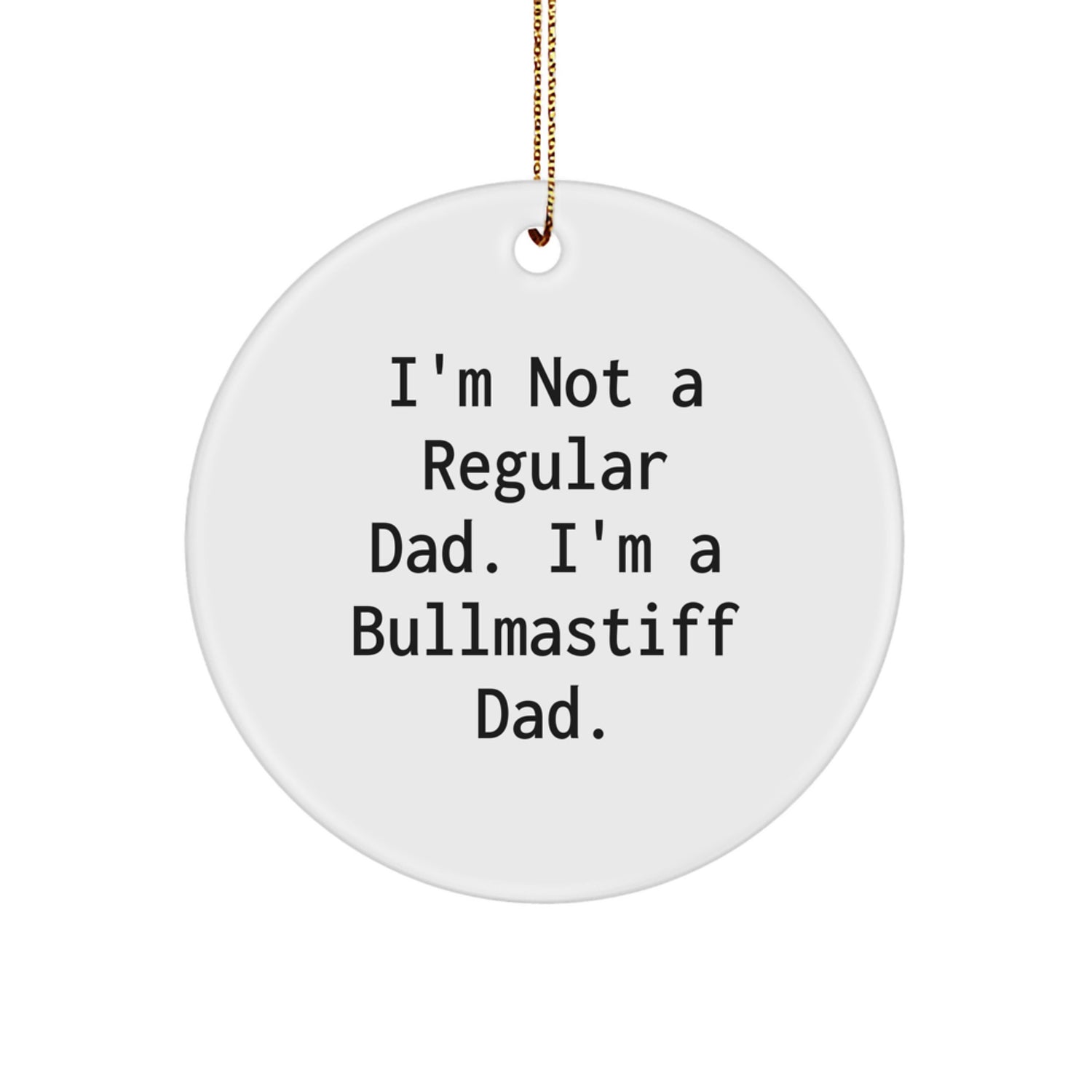 Funny Bullmastiff Dog Dad Gifts for Men from the Christmas Unique Gifts Collection - Circle Ornament with I'm Not A Regular Dad. I'm A Bullmastiff Dad. - Image 1