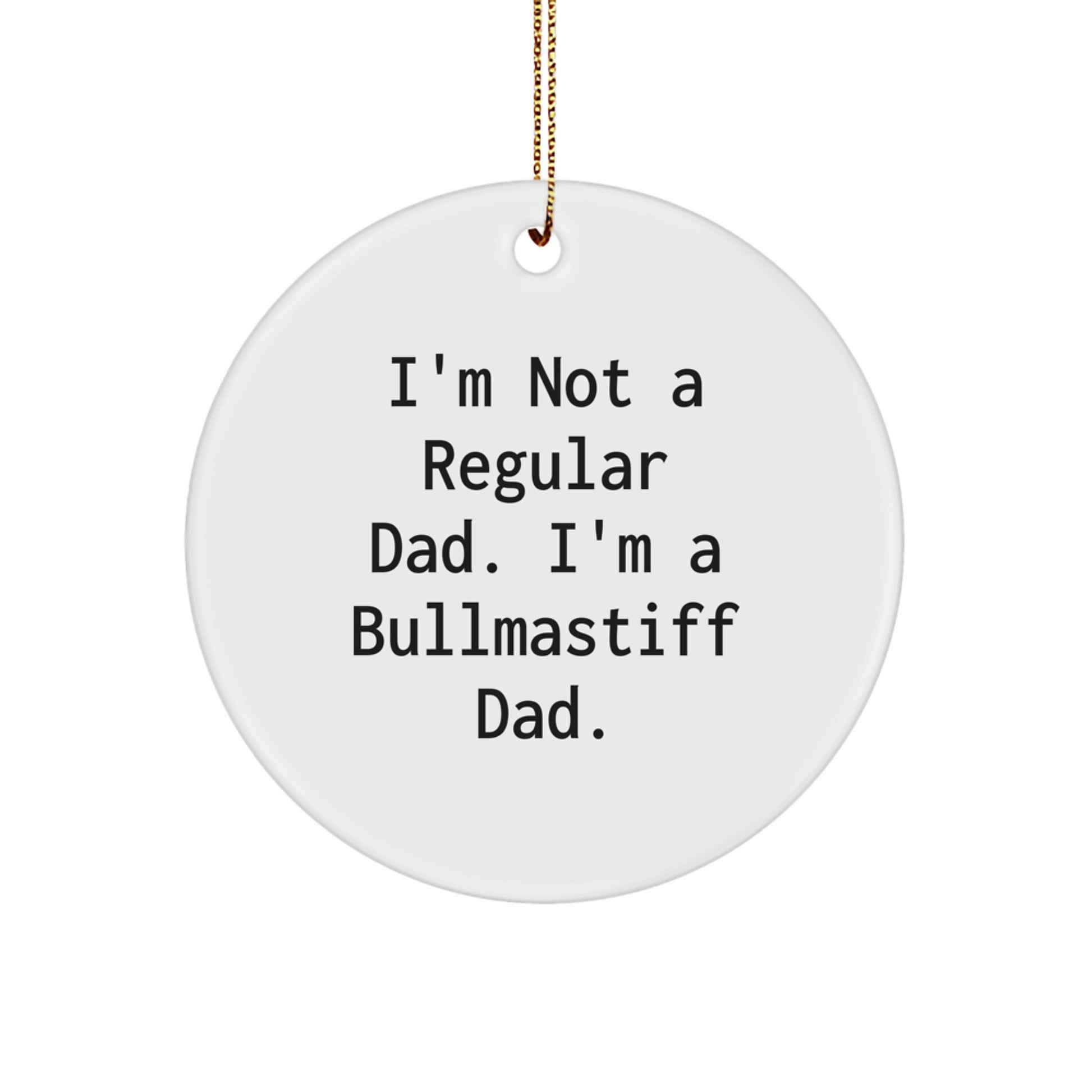 Funny Bullmastiff Dog Dad Gifts for Men from the Christmas Unique Gifts Collection - Circle Ornament with I'm Not A Regular Dad. I'm A Bullmastiff Dad. - Image 1