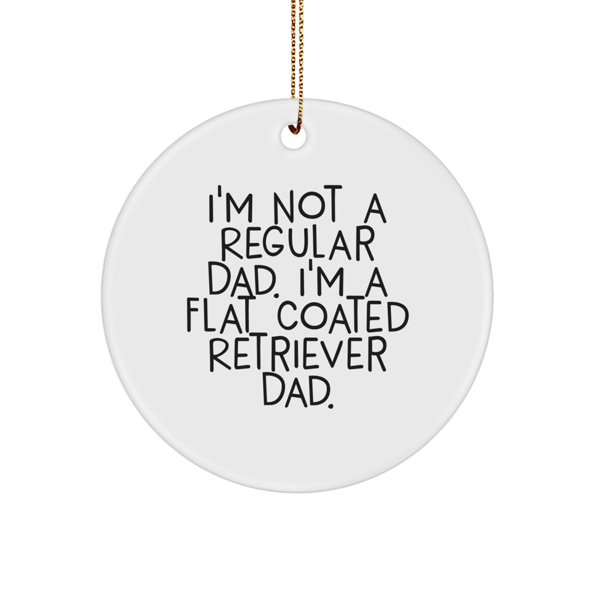 Funny Flat Coated Retriever Dog Lover Gifts from Dad, Circle Ornament with Christmas Unique Gifts for Men Friends Family, I'm Not A Regular Dad. I'm A Flat Coated Retriever Dad. - Image 1