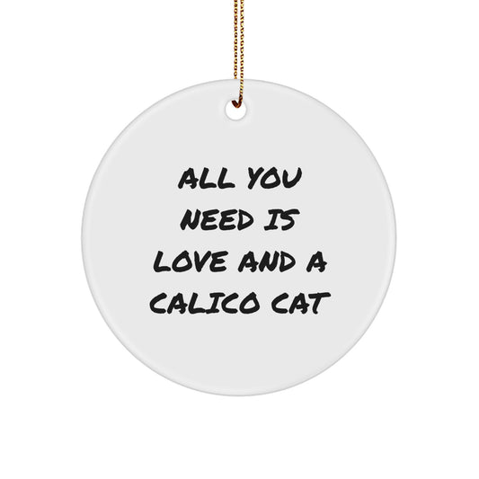 Calico Cat Gifts from Friends, Christmas Unique Circle Ornaments with Inspirational Quote, All You Need Is Love And A Calico Cat - Image 1