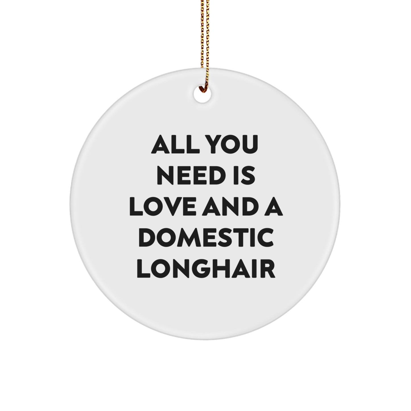 Domestic Longhair Cat Circle Ornament Gifts from Family, Friends, or Coworkers - All You Need Is Love And A Domestic Longhair - Image 1