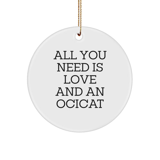 Funny Ocicat Gifts from Family for Ocicat Lovers - All You Need Is Love And An Ocicat Circle Ornament, Christmas Unique Gifts - Image 1