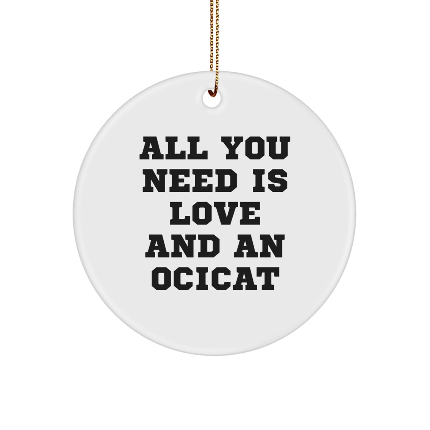 Funny Ocicat Gifts for Men, Women, Friends and Family - Christmas Unique Circle Ornament with 'All You Need Is Love And An Ocicat' Quote, Gifts from Home - Image 1