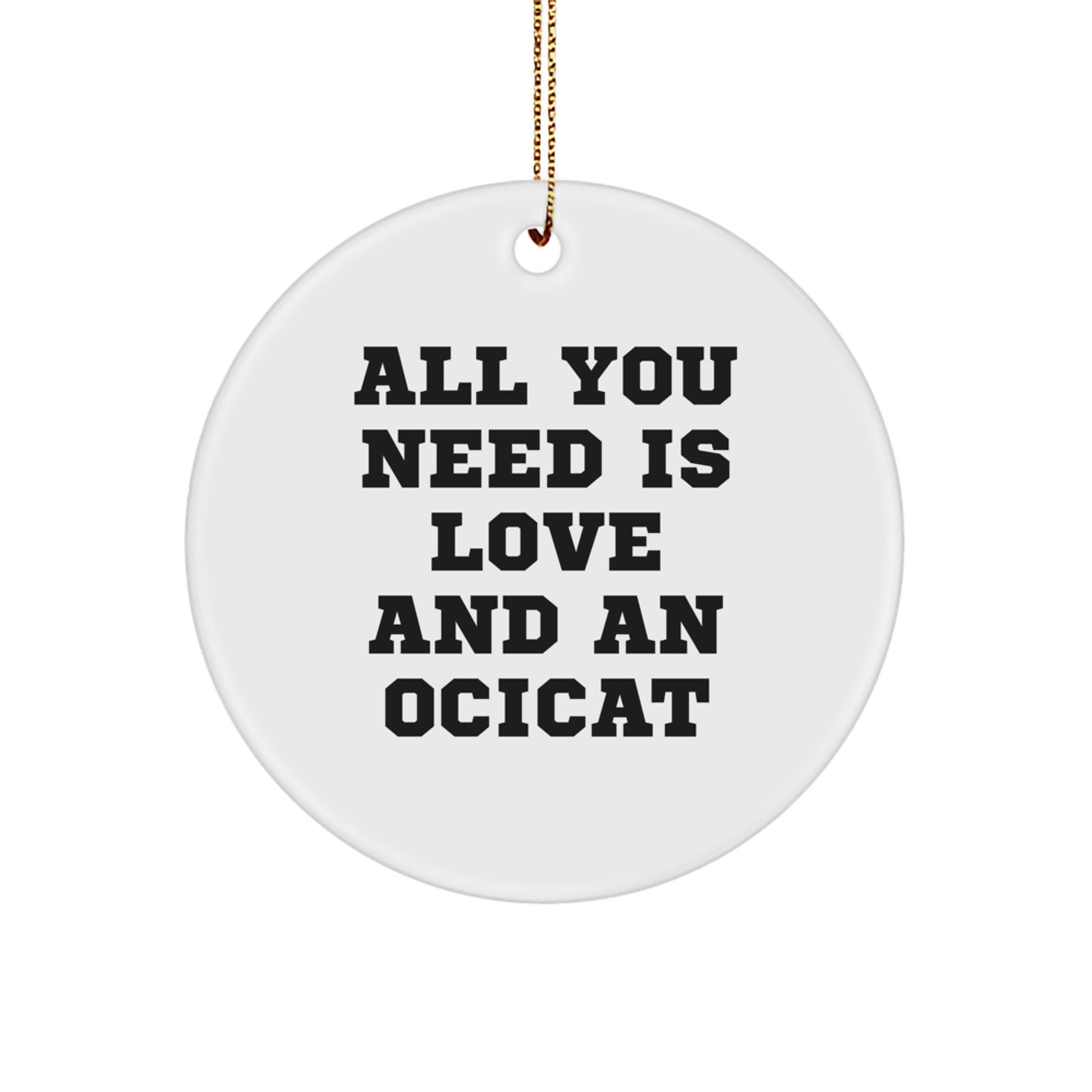 Funny Ocicat Gifts for Men, Women, Friends and Family - Christmas Unique Circle Ornament with 'All You Need Is Love And An Ocicat' Quote, Gifts from Home - Image 1