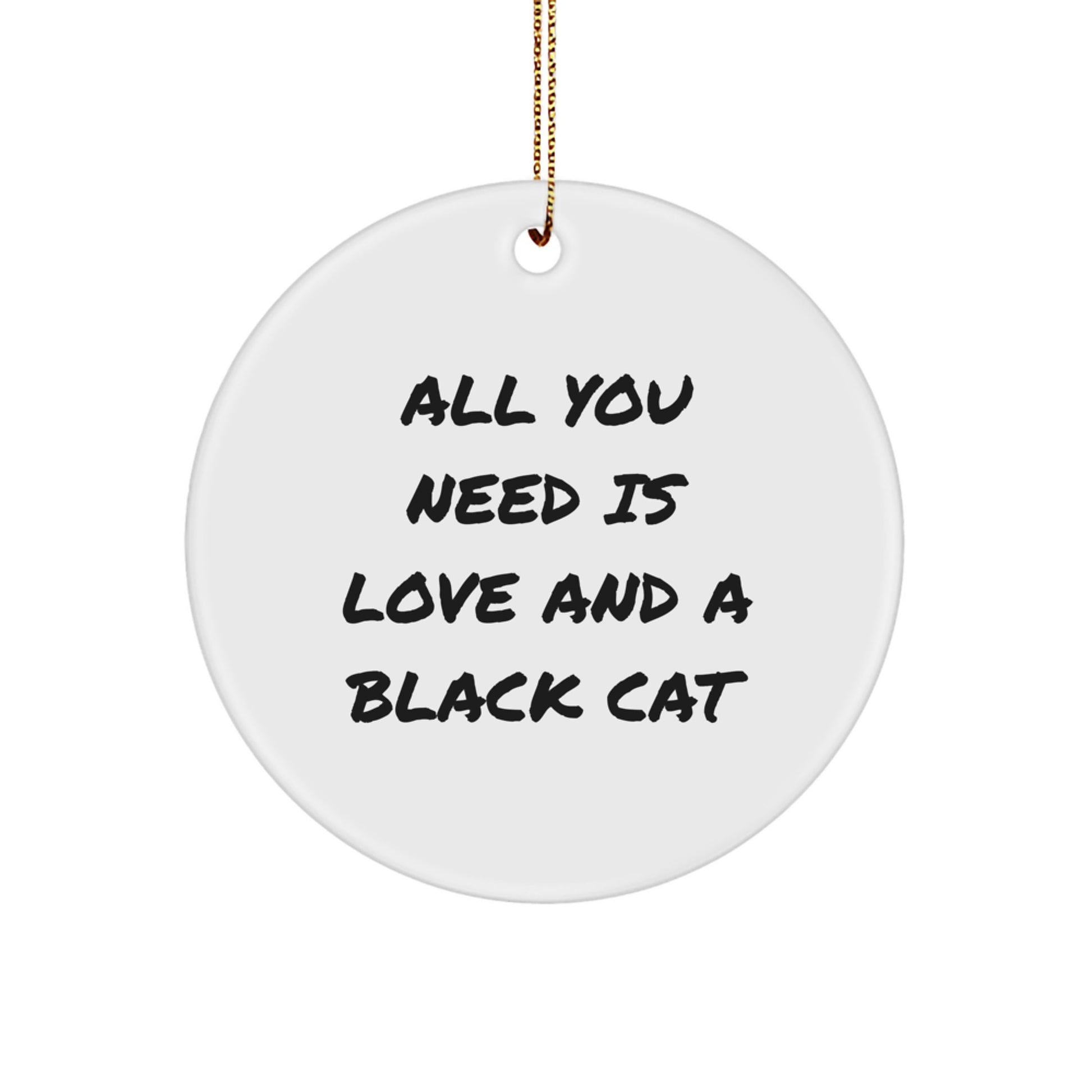Funny Black Cat Gifts for Friends, Black Cat Lovers, and Family - 'All You Need Is Love And A Black Cat' Circle Ornament, Christmas Unique Presents from Friends to Coworkers - Image 1