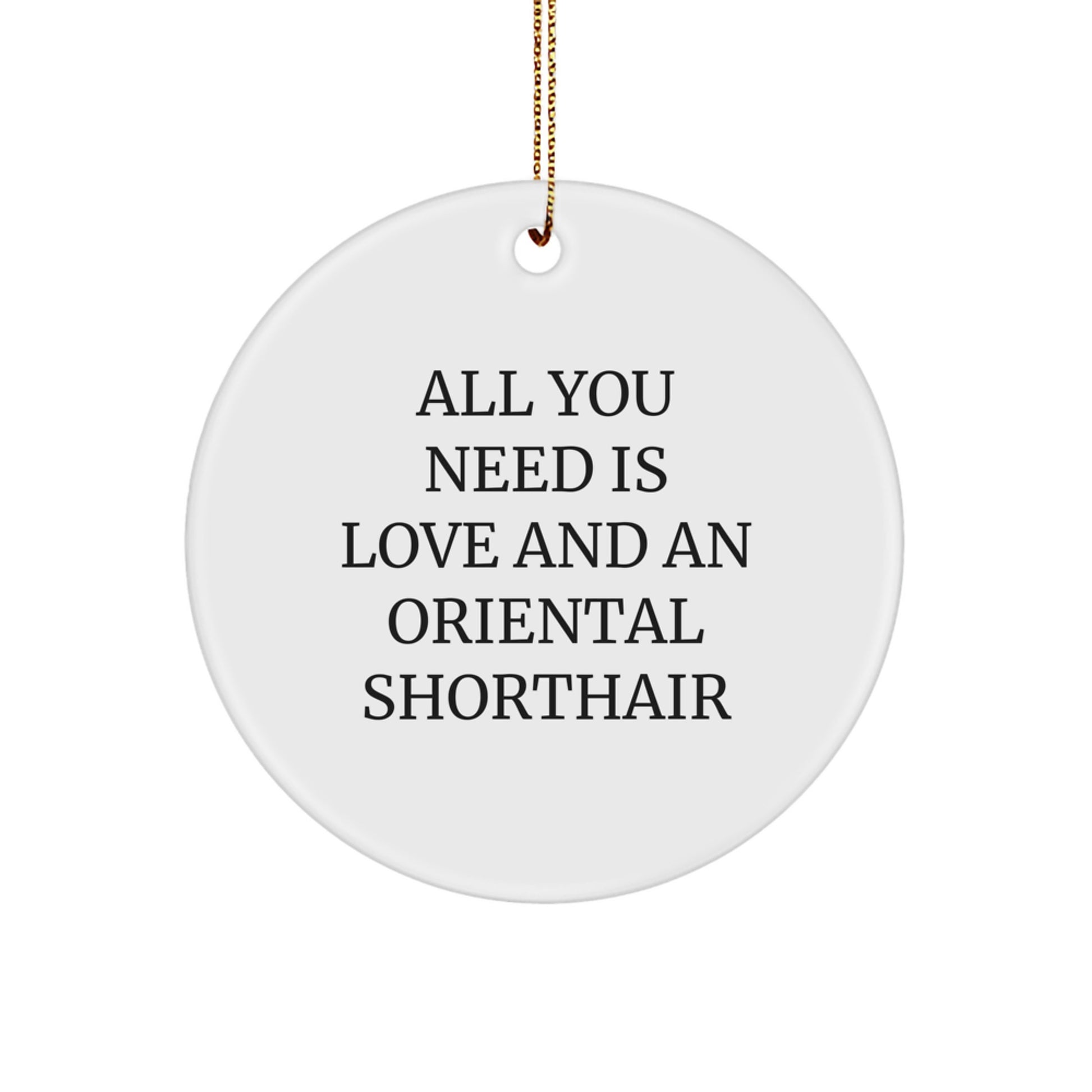 Funny Cat Lovers Gifts for Oriental Shorthair Cat Owners - Christmas Unique Gifts from Men for Friends, 'All You Need Is Love And An Oriental Shorthair' Circle Ornament - Image 1