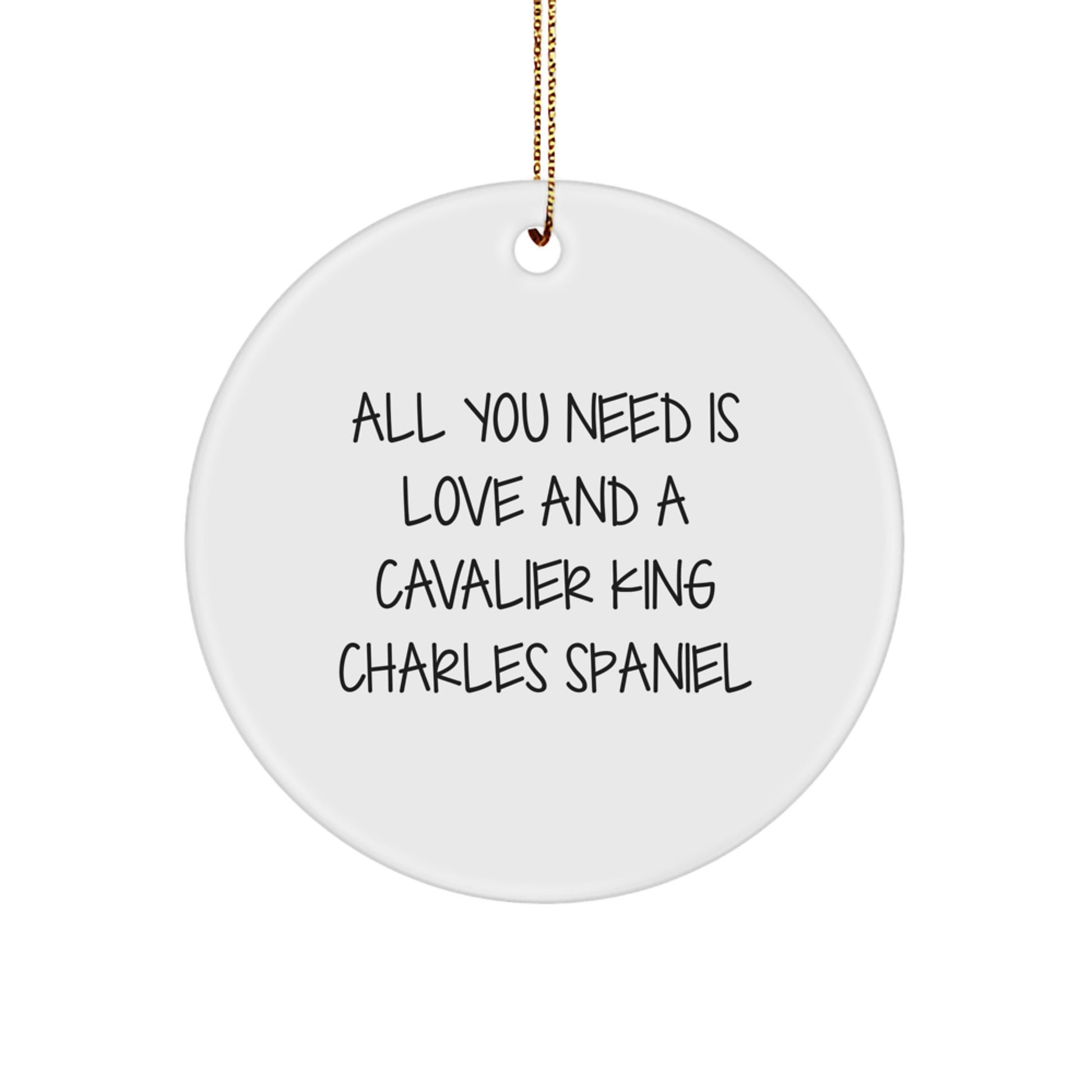Cavalier King Charles Spaniel Dog Christmas Unique Gifts, Funny Quote Ornaments for Home Decor, Gifts from Friends and Family, All You Need Is Love And A Cavalier King Charles Spaniel Circle Ornament - Image 1