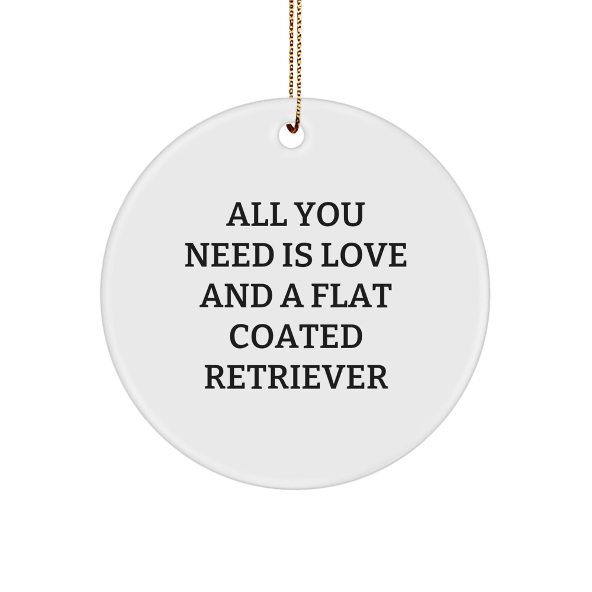 Inspirational Gifts from Friends for Family, 'All You Need Is Love And A Flat Coated Retriever' Circle Ornament, White, Christmas Unique Ornaments - Image 1
