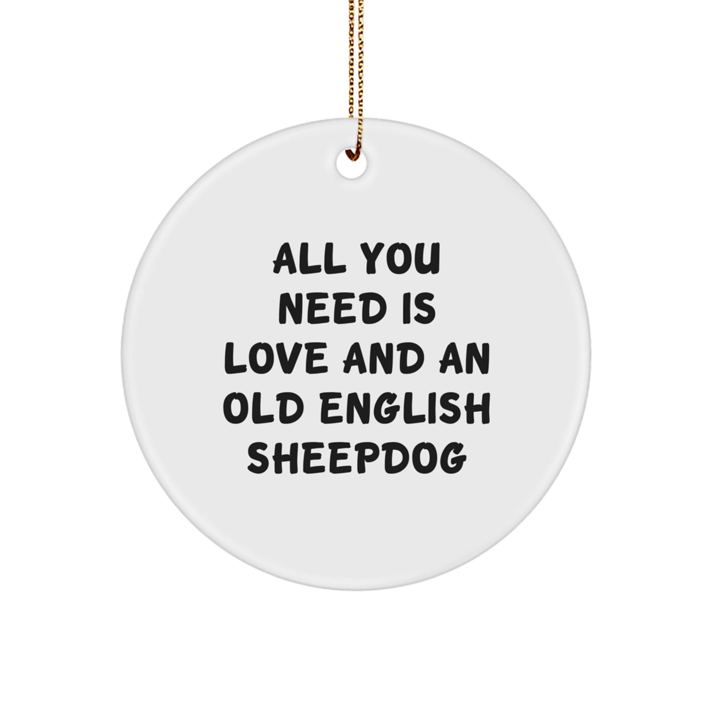 Old English Sheepdog Lovers Gifts for Men from Family, Inspirational Circle Ornament - 'All You Need Is Love And An Old English Sheepdog' Christmas Unique Gifts - Image 1