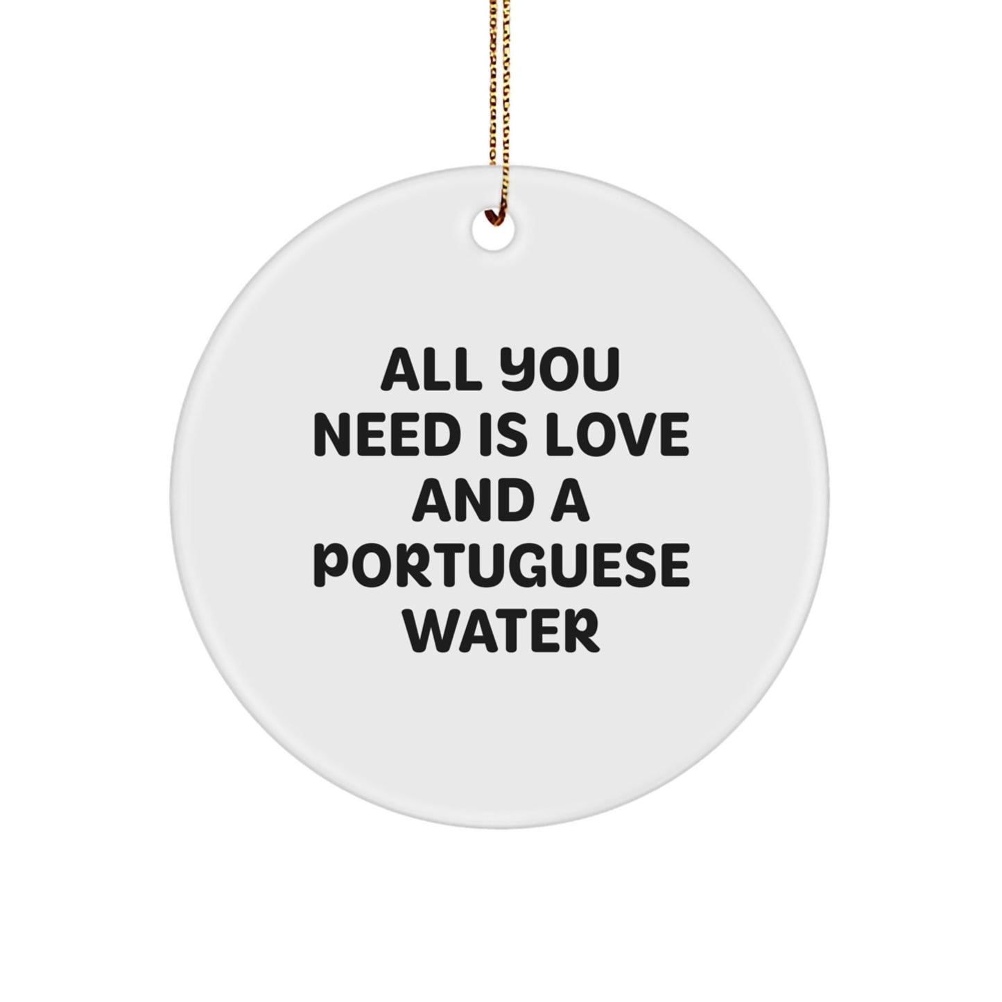 Portuguese Water Dog Lovers Gifts from Men to Family - Circle Ornament with 'All You Need Is Love And A Portuguese Water' - Image 1