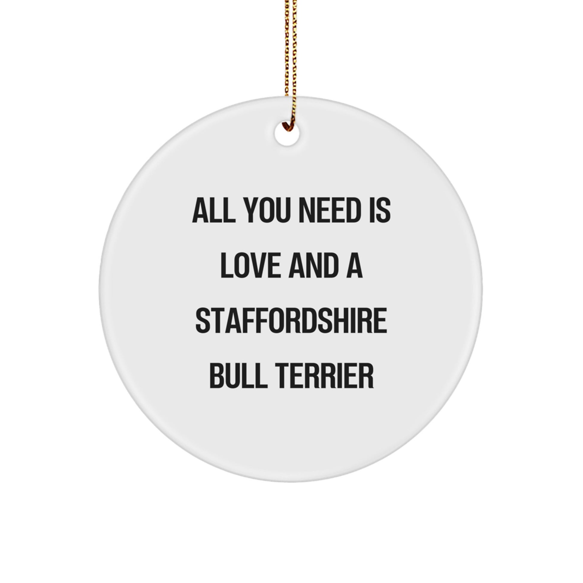 Staffordshire Bull Terrier Dog Gifts, Funny Quote Circle Ornament, 'All You Need Is Love And A Staffordshire Bull Terrier', Christmas Unique Gifts from Friends - Image 1