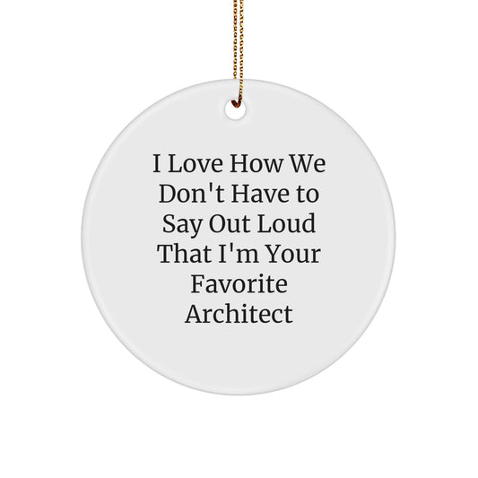Architect's Favorite Gift, 'I Love How We Don't Have To Say Out Loud That I'm Your Favorite Architect', Circle Ornament, White, Christmas Unique Gifts from Friends to Architect - Image 1
