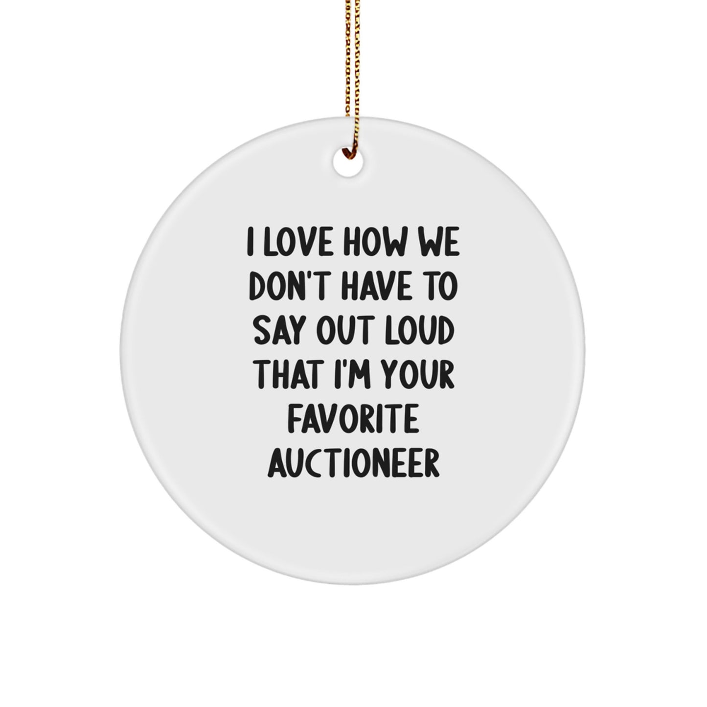 Auctioneer Gifts from Friends and Family - 'I Love How We Don't Have To Say Out Loud That I'm Your Favorite Auctioneer' Circle Ornament for Christmas - Image 1