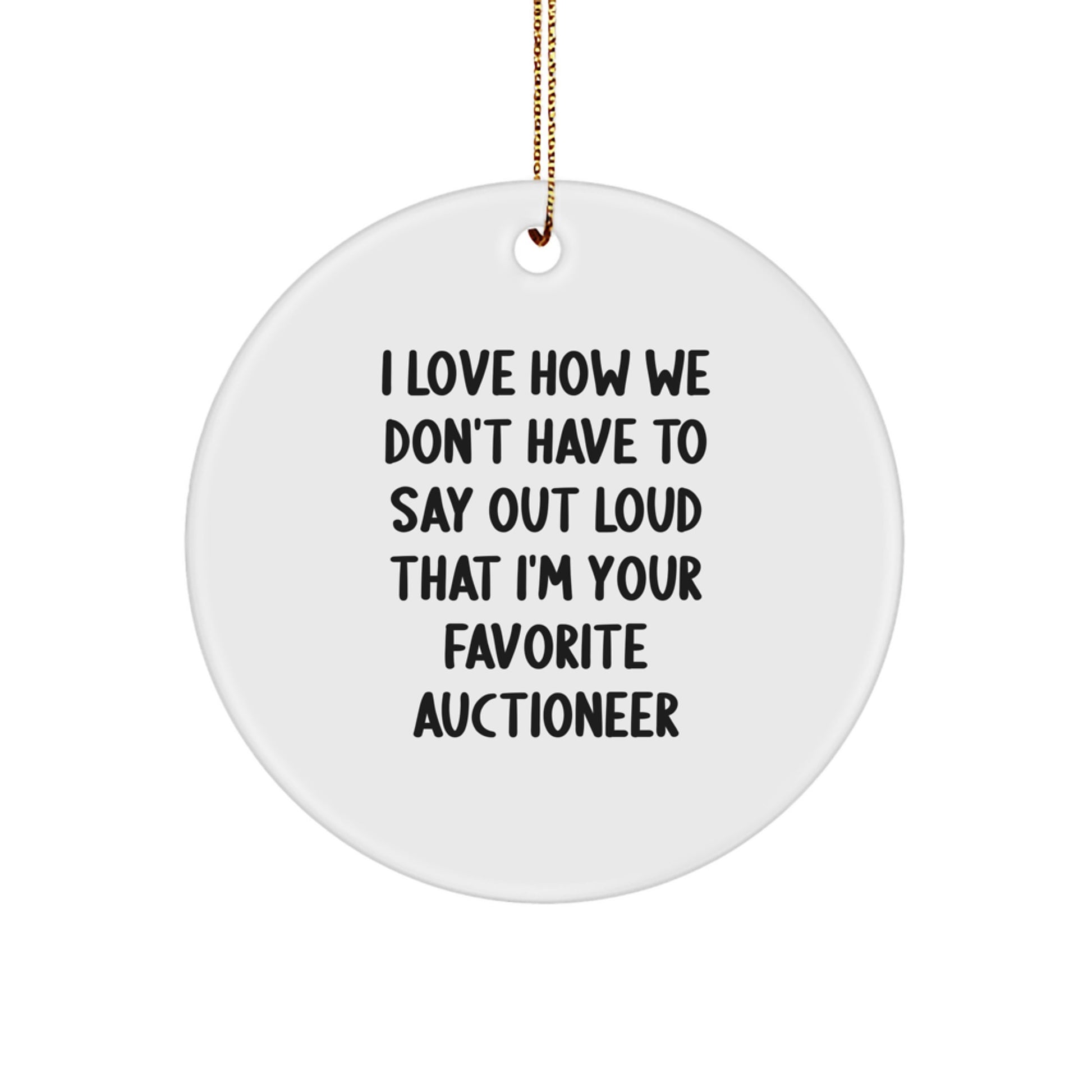 Auctioneer Gifts from Friends and Family - 'I Love How We Don't Have To Say Out Loud That I'm Your Favorite Auctioneer' Circle Ornament for Christmas - Image 1