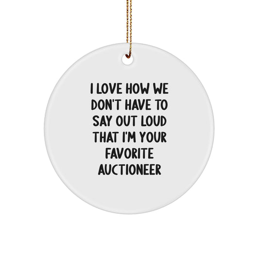 Auctioneer Gifts from Friends and Family - 'I Love How We Don't Have To Say Out Loud That I'm Your Favorite Auctioneer' Circle Ornament for Christmas - Image 1