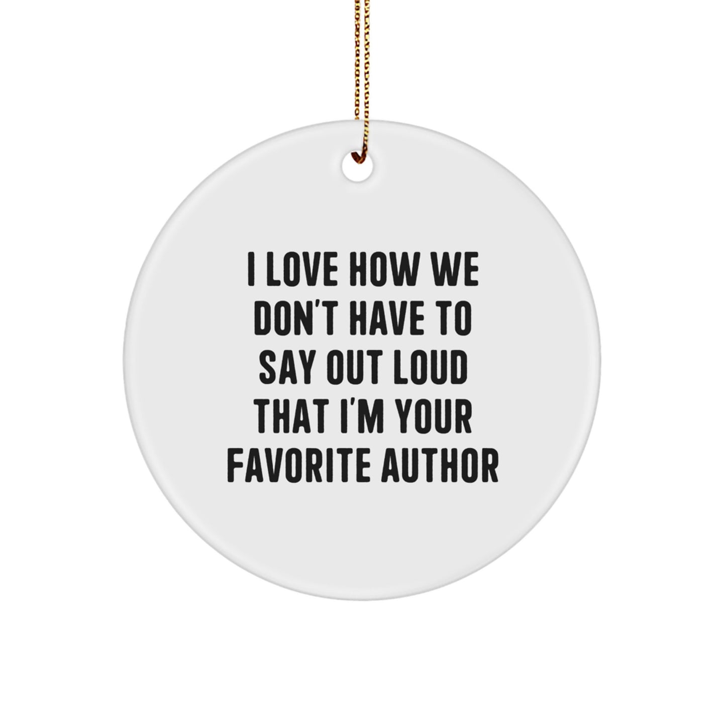 Funny Author Gifts, I Love How We Don't Have To Say Out Loud That I'm Your Favorite Author Circle Ornament, Gifts from Men to Women, Family, Friends, and Coworkers for Christmas - Image 1