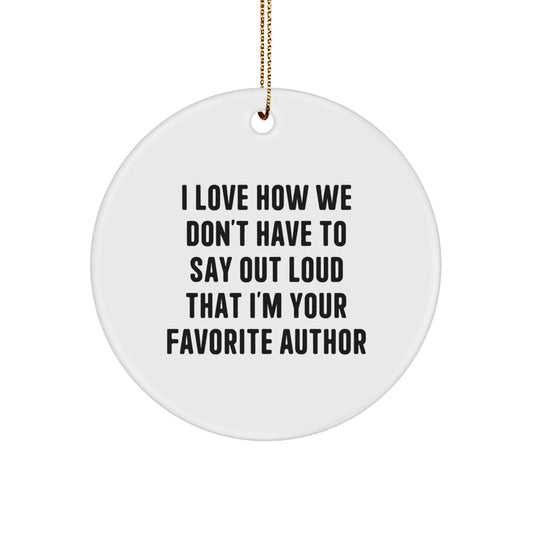 Funny Author Gifts, I Love How We Don't Have To Say Out Loud That I'm Your Favorite Author Circle Ornament, Gifts from Men to Women, Family, Friends, and Coworkers for Christmas - Image 1