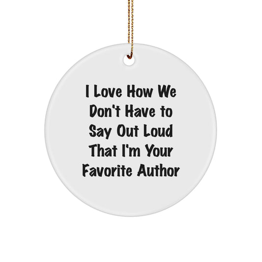 Funny Author Gifts from Friends for Men, Women, and Coworkers - I Love How We Don't Have To Say Out Loud That I'm Your Favorite Author Circle Ornament for Christmas, Author Lovers, Bookworms - Image 1