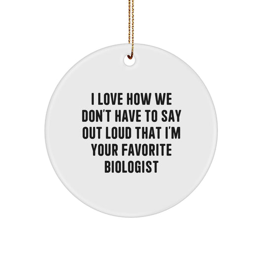 Funny Biologist Gifts from Friends, Christmas Circle Ornament I Love How We Don't Have To Say Out Loud That I'm Your Favorite Biologist, Gift for Biologist Men - Image 1