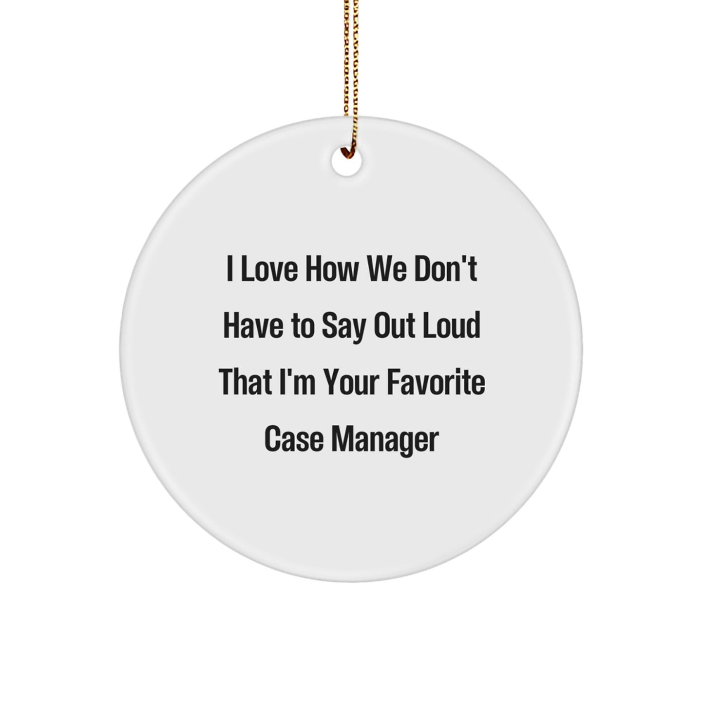 Funny Case Manager Gifts from Friends and Family, 'I Love How We Don't Have To Say Out Loud That I'm Your Favorite Case Manager' Circle Ornament for Christmas - Image 1