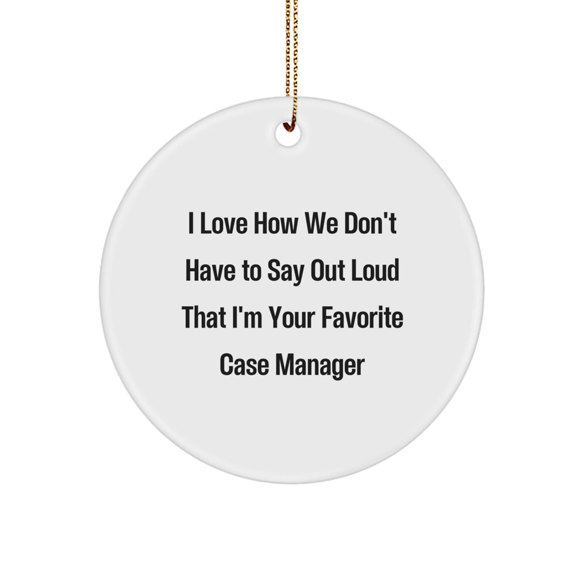 Funny Case Manager Gifts from Friends and Family, 'I Love How We Don't Have To Say Out Loud That I'm Your Favorite Case Manager' Circle Ornament for Christmas - Image 1