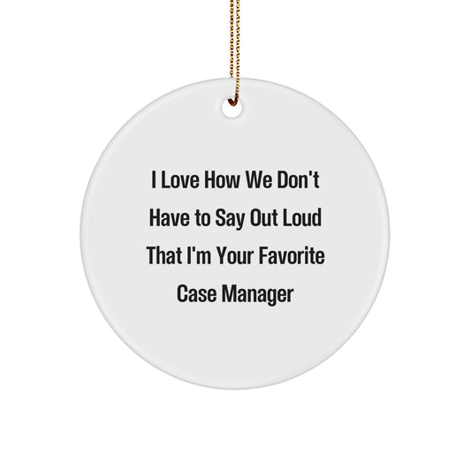 Funny Case Manager Gifts from Friends and Family, 'I Love How We Don't Have To Say Out Loud That I'm Your Favorite Case Manager' Circle Ornament for Christmas - Image 1