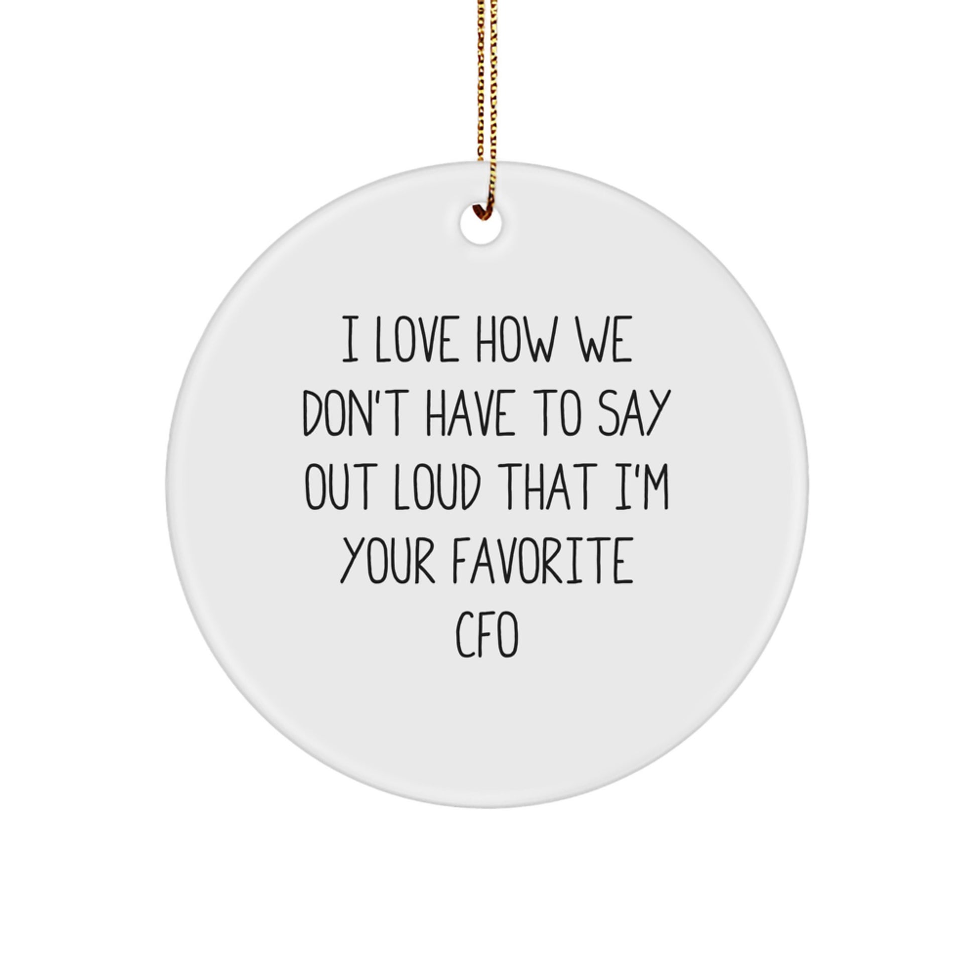 Funny CFO Gifts for Him or Her - 'I Love How We Don't Have To Say Out Loud That I'm Your Favorite CFO' Circle Ornament, Christmas Unique Gifts from Family, Friends, Coworkers - Image 1