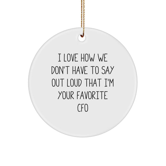 Funny CFO Gifts for Him or Her - 'I Love How We Don't Have To Say Out Loud That I'm Your Favorite CFO' Circle Ornament, Christmas Unique Gifts from Family, Friends, Coworkers - Image 1