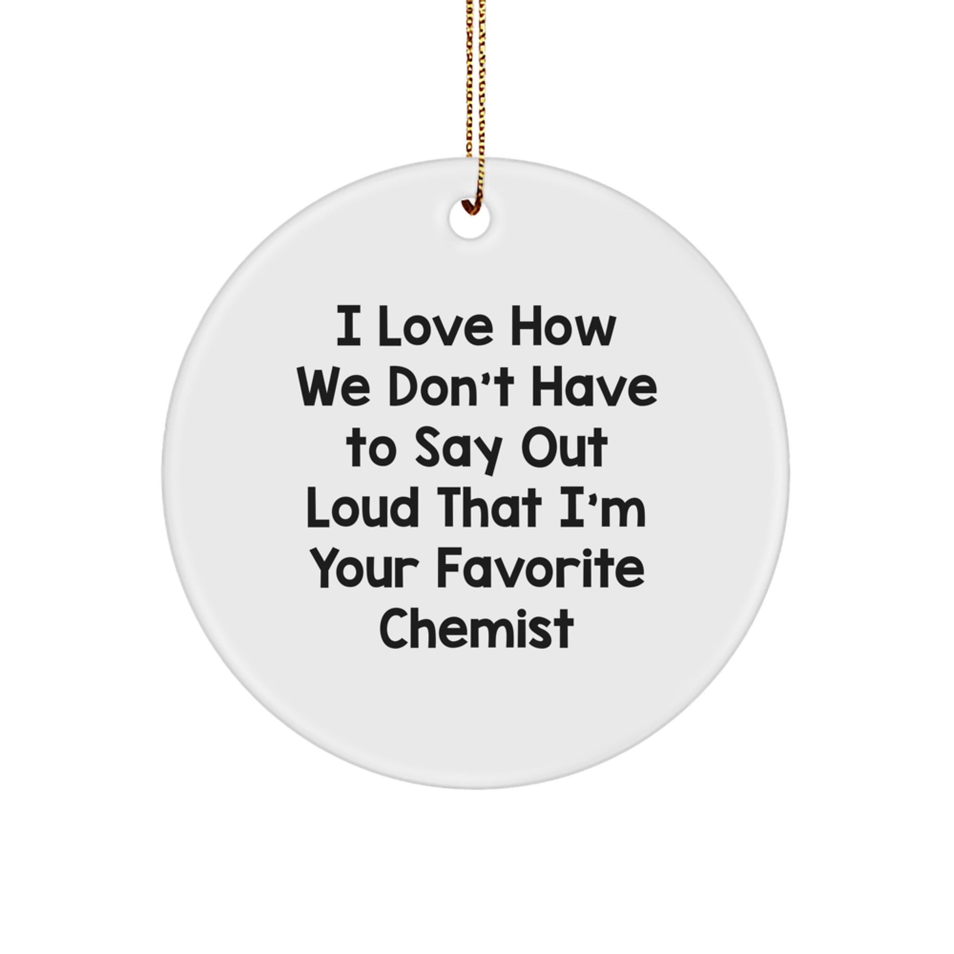 Funny Chemist Gifts from Friends for Chemist Women, Circle Ornament with 'I Love How We Don't Have To Say Out Loud That I'm Your Favorite Chemist' Quote, White, 2.75 Tall, Christmas Unique Gifts - Image 1