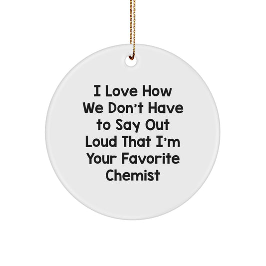 Funny Chemist Gifts from Friends for Chemist Women, Circle Ornament with 'I Love How We Don't Have To Say Out Loud That I'm Your Favorite Chemist' Quote, White, 2.75 Tall, Christmas Unique Gifts - Image 1
