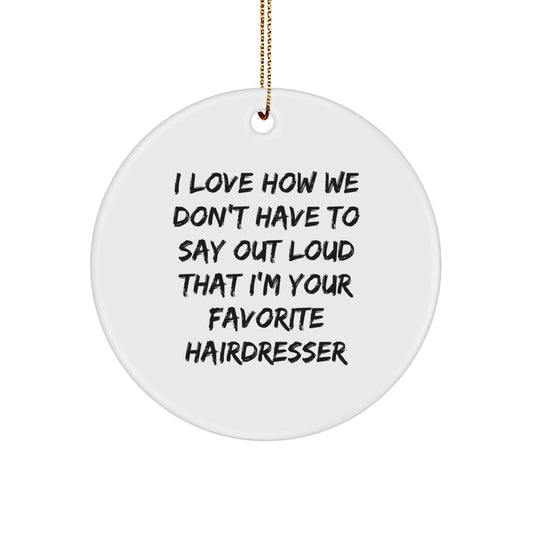 Funny Hairdresser Gifts from Friends, Circle Ornament I Love How We Don't Have To Say Out Loud That I'm Your Favorite Hairdresser, Unique Christmas Memorable Present for Hairdresser - Image 1