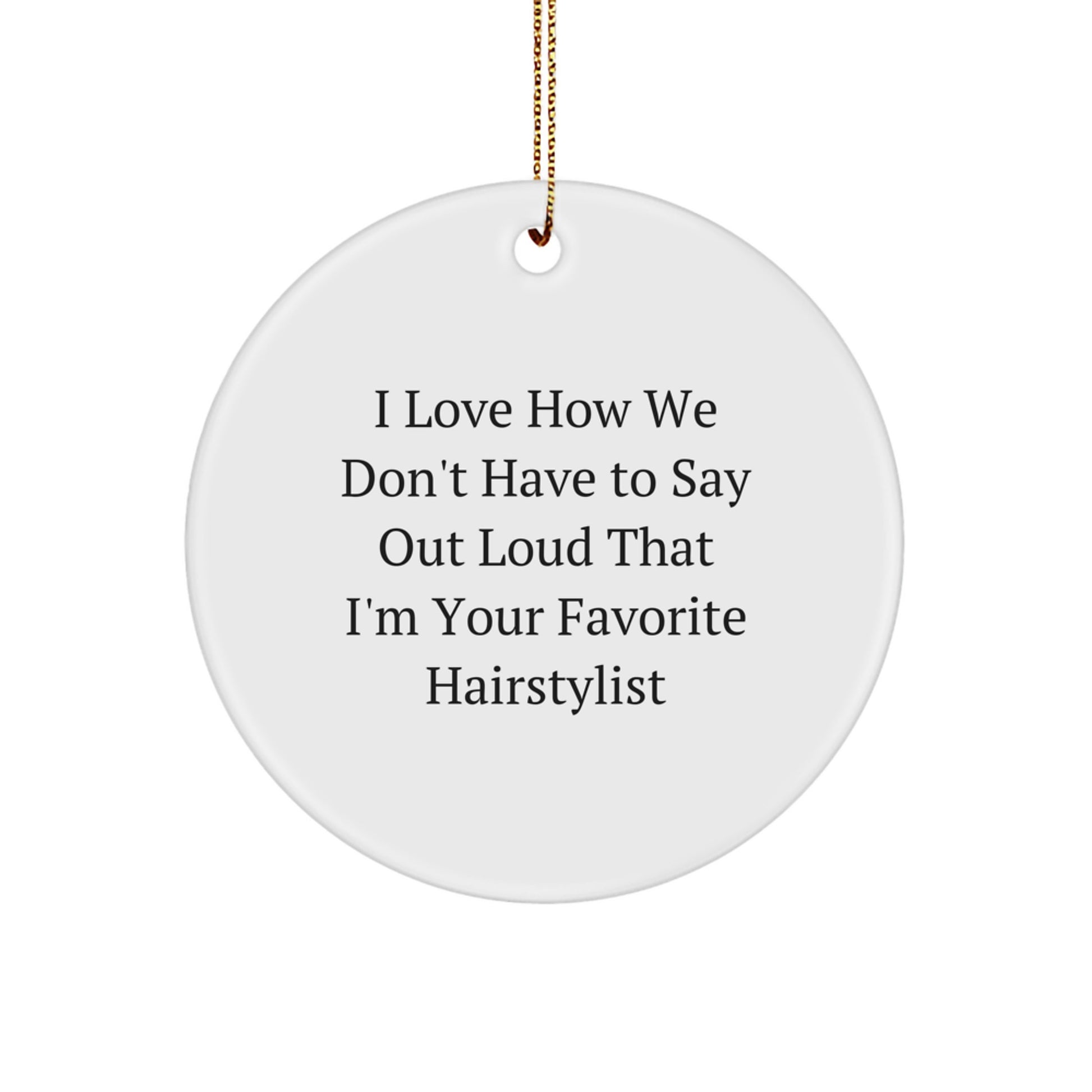 Funny Hairstylist Gifts from Friends, Unique Circle Ornament, I Love How We Don't Have 'Your Favorite Hairstylist' Out Loud, Christmas Decorations - Image 1