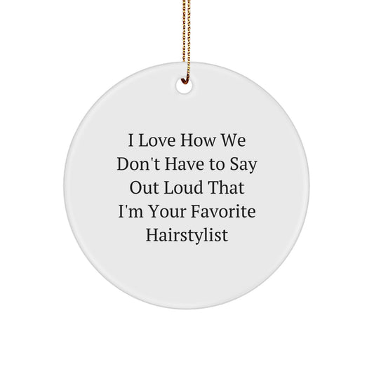 Funny Hairstylist Gifts from Friends, Unique Circle Ornament, I Love How We Don't Have 'Your Favorite Hairstylist' Out Loud, Christmas Decorations - Image 1