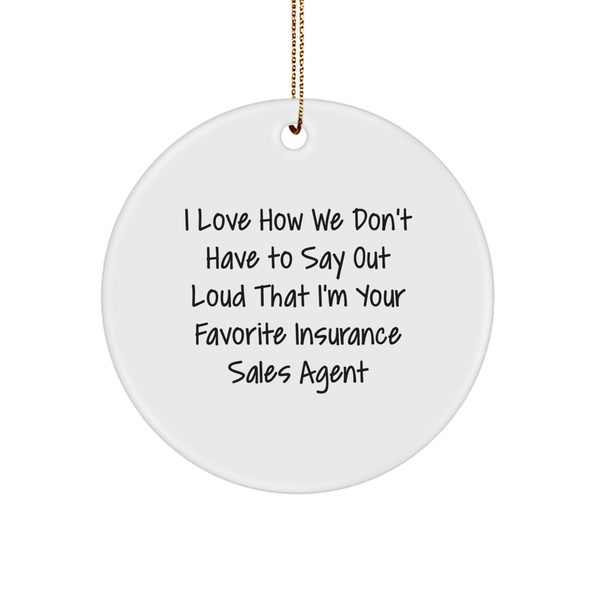 Funny Insurance Sales Agent Gifts, Circle Ornament Quote - 'I Love How We Don't Have To Say Out Loud', Christmas Unique Gifts from Friends, Gifts for Insurance Sales Agent - Image 1